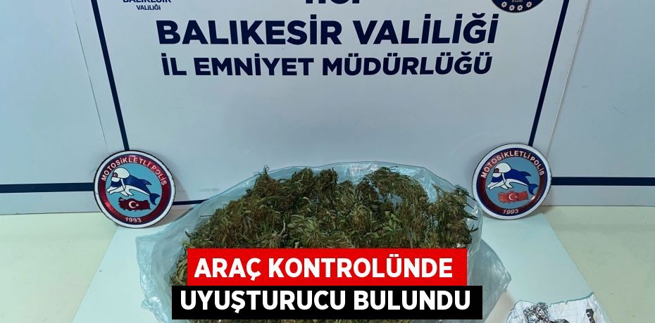 Araç kontrolünde uyuşturucu bulundu