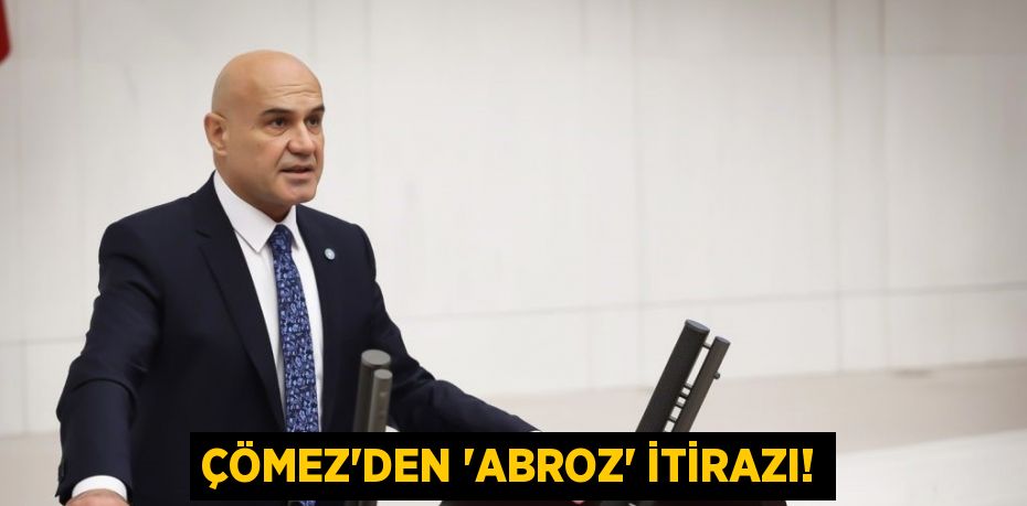 Çömez’den ‘Abroz’ itirazı!