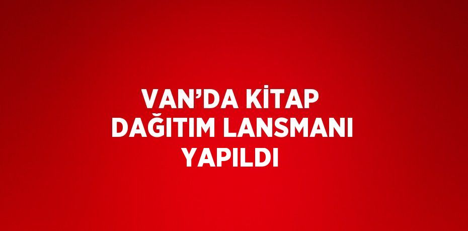 VAN’DA KİTAP DAĞITIM LANSMANI YAPILDI