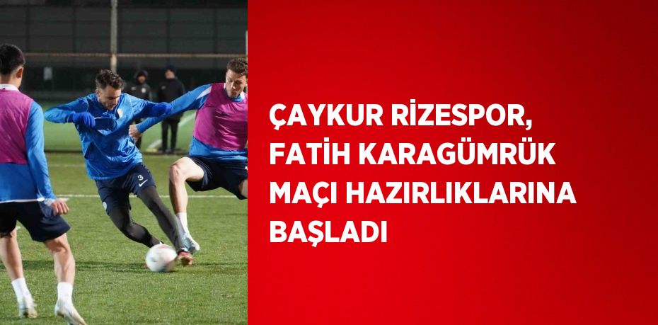 ÇAYKUR RİZESPOR, FATİH KARAGÜMRÜK MAÇI HAZIRLIKLARINA BAŞLADI