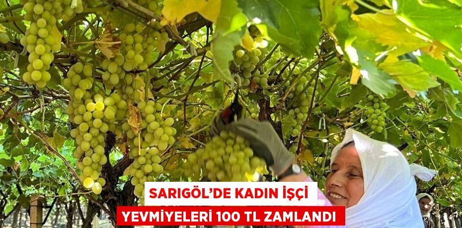 SARIGÖL’DE KADIN İŞÇİ YEVMİYELERİ 100 TL ZAMLANDI