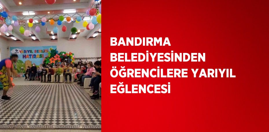 BANDIRMA BELEDİYESİNDEN ÖĞRENCİLERE YARIYIL EĞLENCESİ