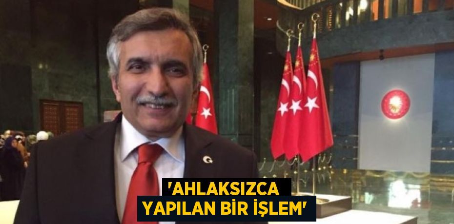 “AHLAKSIZCA  YAPILAN BİR İŞLEM”