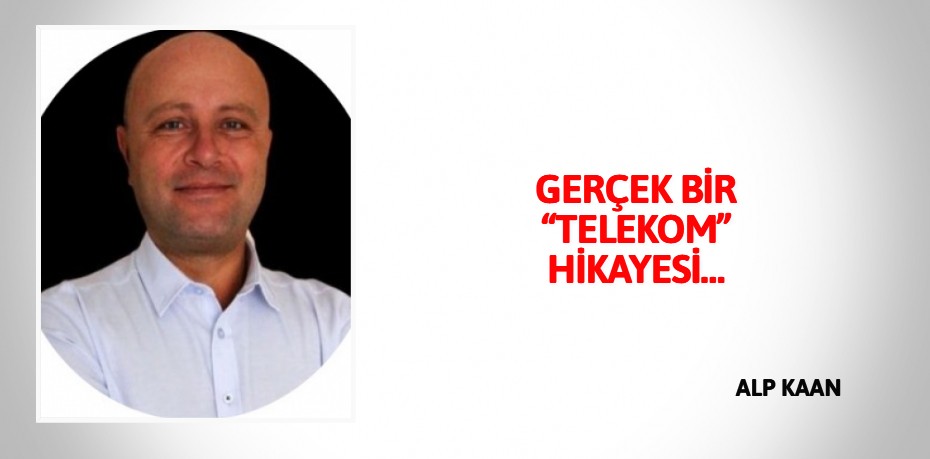 GERÇEK BİR “TELEKOM” HİKAYESİ…