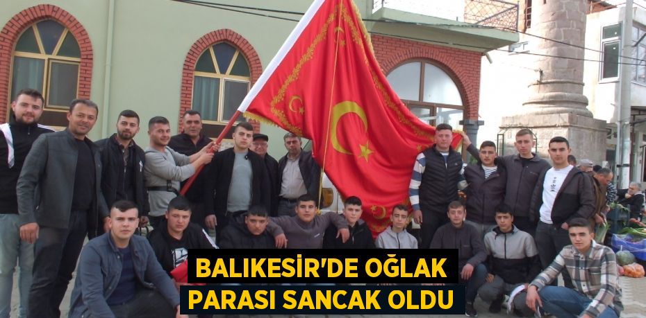 Balıkesir’de Oğlak Parası sancak oldu