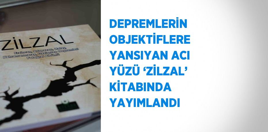 DEPREMLERİN OBJEKTİFLERE YANSIYAN ACI YÜZÜ ‘ZİLZAL’ KİTABINDA YAYIMLANDI