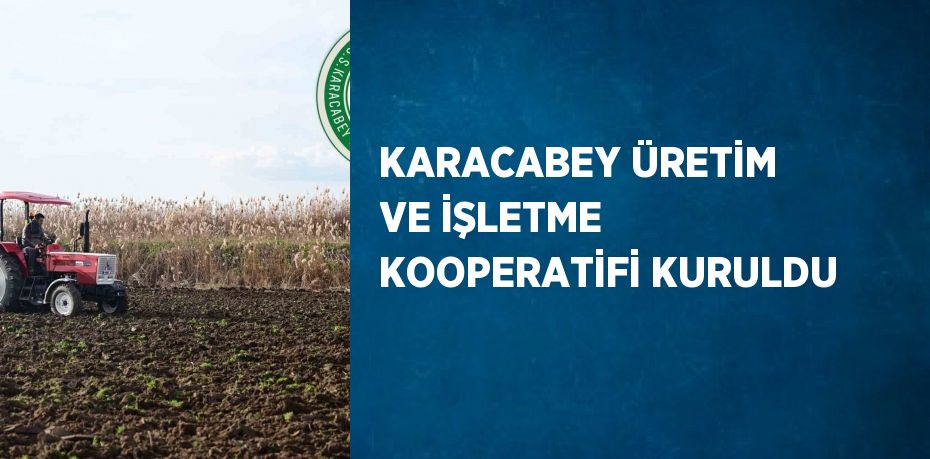 KARACABEY ÜRETİM VE İŞLETME KOOPERATİFİ KURULDU