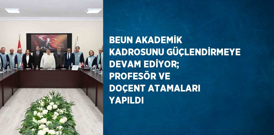 BEUN AKADEMİK KADROSUNU GÜÇLENDİRMEYE DEVAM EDİYOR; PROFESÖR VE DOÇENT ATAMALARI YAPILDI