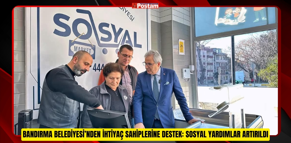 BANDIRMA BELEDİYESİ’NDEN İHTİYAÇ SAHİPLERİNE DESTEK: SOSYAL YARDIMLAR ARTIRILDI