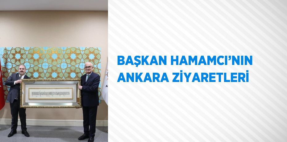 BAŞKAN HAMAMCI’NIN ANKARA ZİYARETLERİ