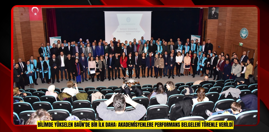 BİLİMDE YÜKSELEN BAÜN’DE BİR İLK DAHA: AKADEMİSYENLERE PERFORMANS BELGELERİ TÖRENLE VERİLDİ