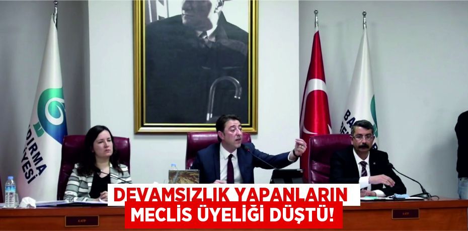 DEVAMSIZLIK YAPANLARIN  MECLİS ÜYELİĞİ DÜŞTÜ!