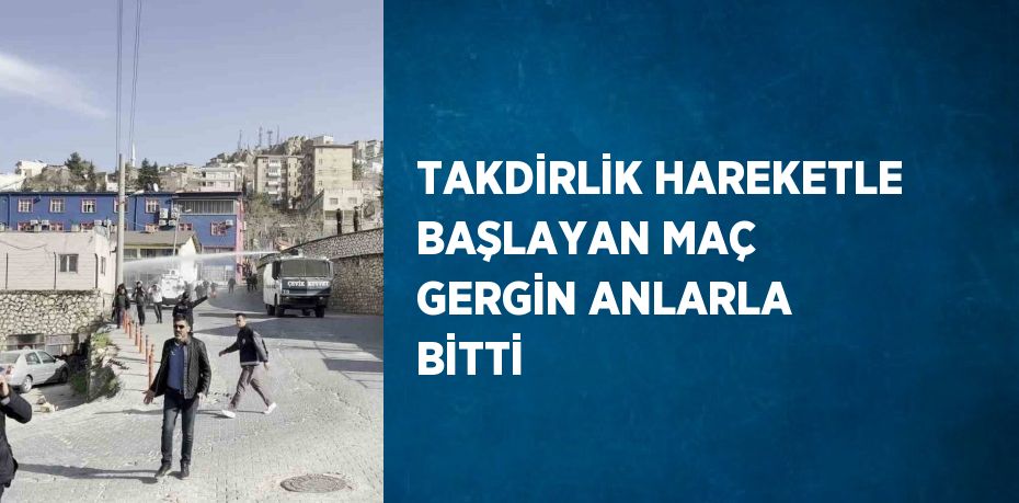 TAKDİRLİK HAREKETLE BAŞLAYAN MAÇ GERGİN ANLARLA BİTTİ