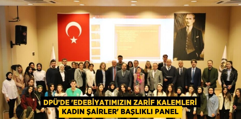 DPÜ’DE 'EDEBİYATIMIZIN ZARİF KALEMLERİ KADIN ŞAİRLER' BAŞLIKLI PANEL