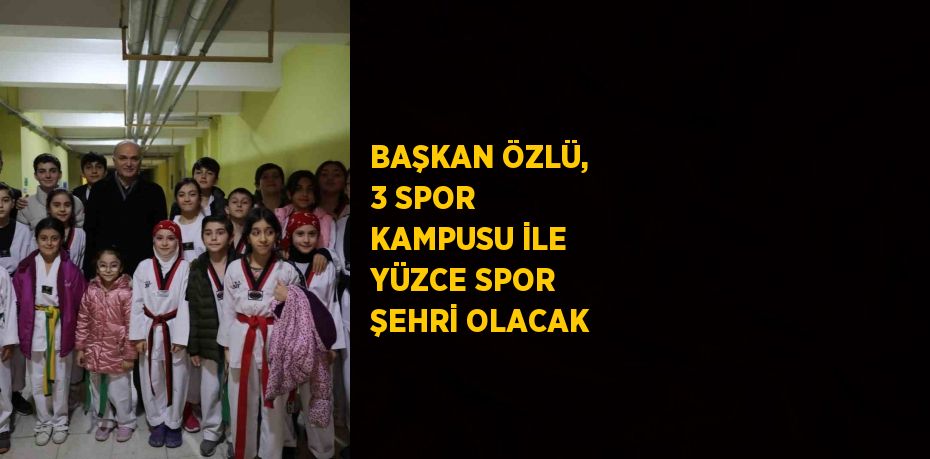 BAŞKAN ÖZLÜ, 3 SPOR KAMPUSU İLE YÜZCE SPOR ŞEHRİ OLACAK