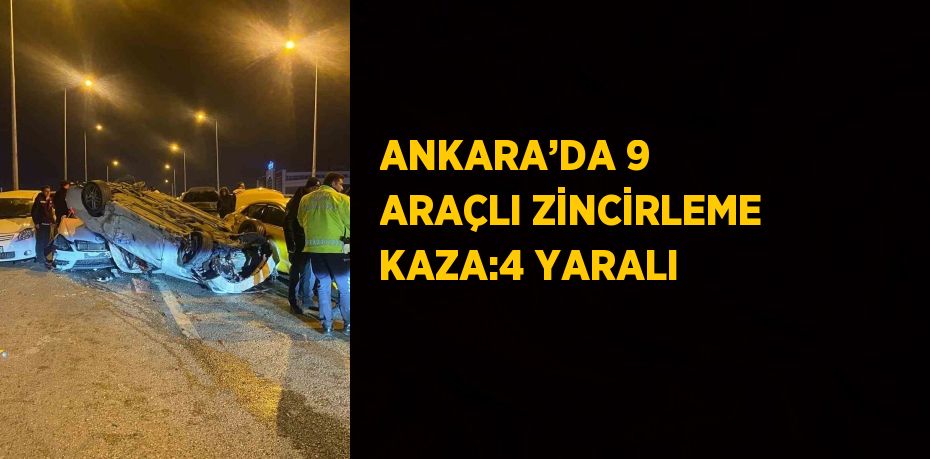 ANKARA’DA 9 ARAÇLI ZİNCİRLEME KAZA:4 YARALI