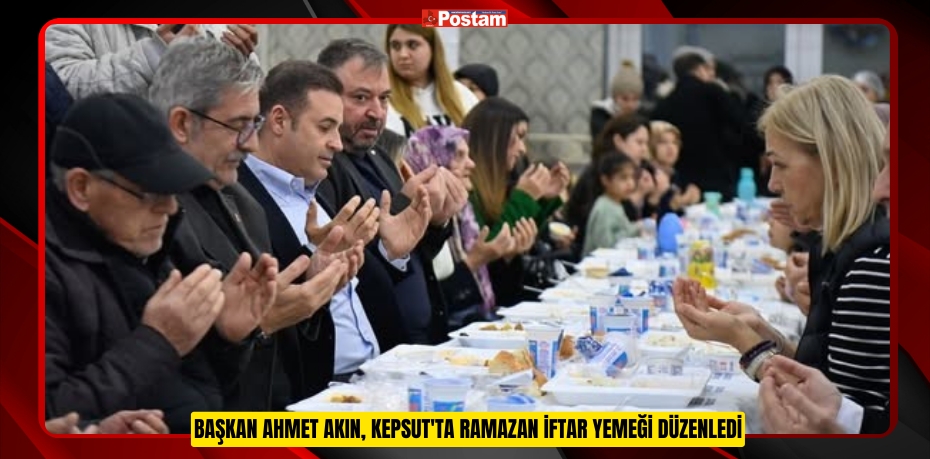 Başkan Ahmet Akın, Kepsut'ta Ramazan iftar yemeği düzenledi  