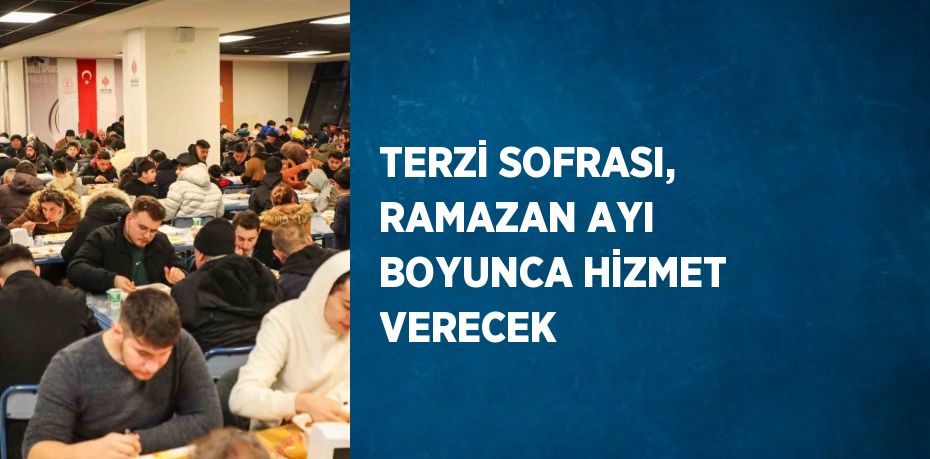 TERZİ SOFRASI, RAMAZAN AYI BOYUNCA HİZMET VERECEK