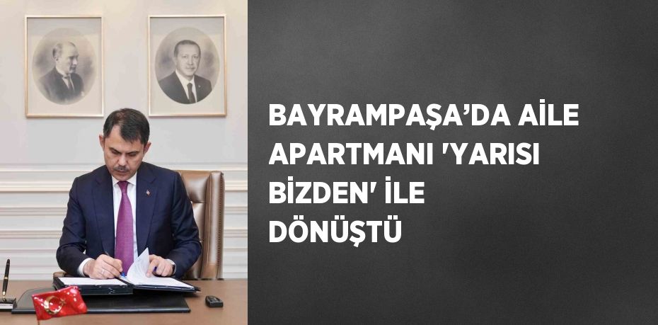 BAYRAMPAŞA’DA AİLE APARTMANI 'YARISI BİZDEN' İLE DÖNÜŞTÜ