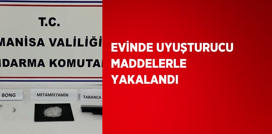 EVİNDE UYUŞTURUCU MADDELERLE YAKALANDI