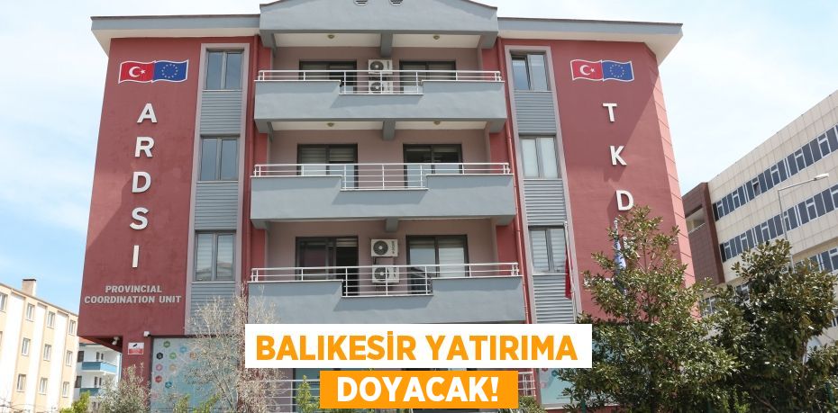 BALIKESİR YATIRIMA  DOYACAK!