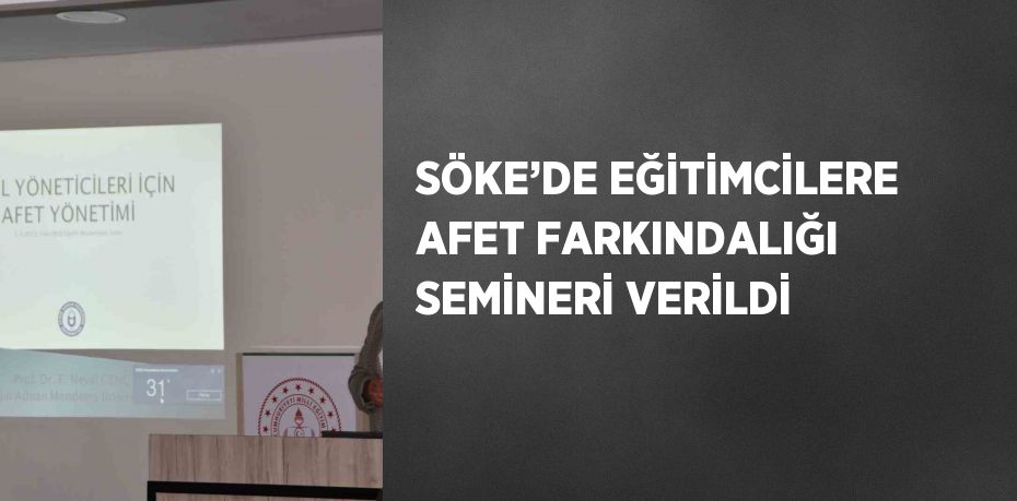 SÖKE’DE EĞİTİMCİLERE AFET FARKINDALIĞI SEMİNERİ VERİLDİ