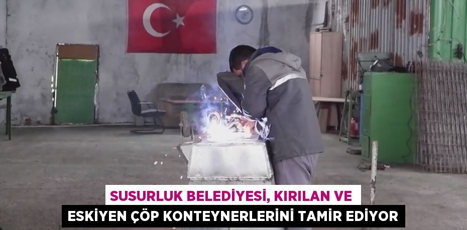 SUSURLUK BELEDİYESİ, KIRILAN VE ESKİYEN ÇÖP KONTEYNERLERİNİ TAMİR EDİYOR