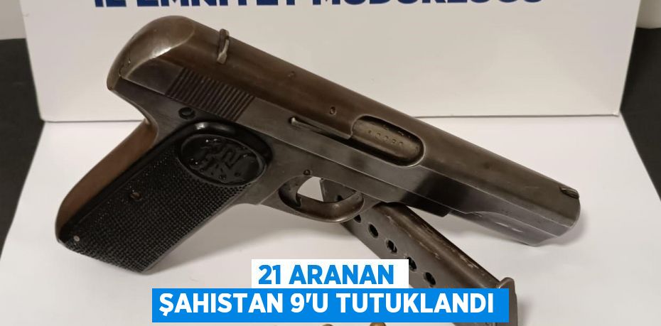 21 aranan şahıstan 9'u tutuklandı