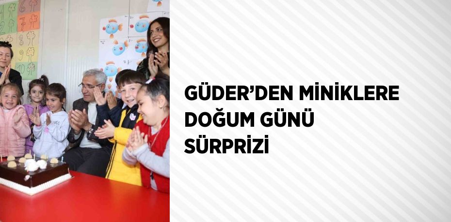 GÜDER’DEN MİNİKLERE DOĞUM GÜNÜ SÜRPRİZİ