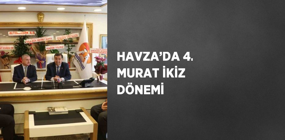 HAVZA’DA 4. MURAT İKİZ DÖNEMİ