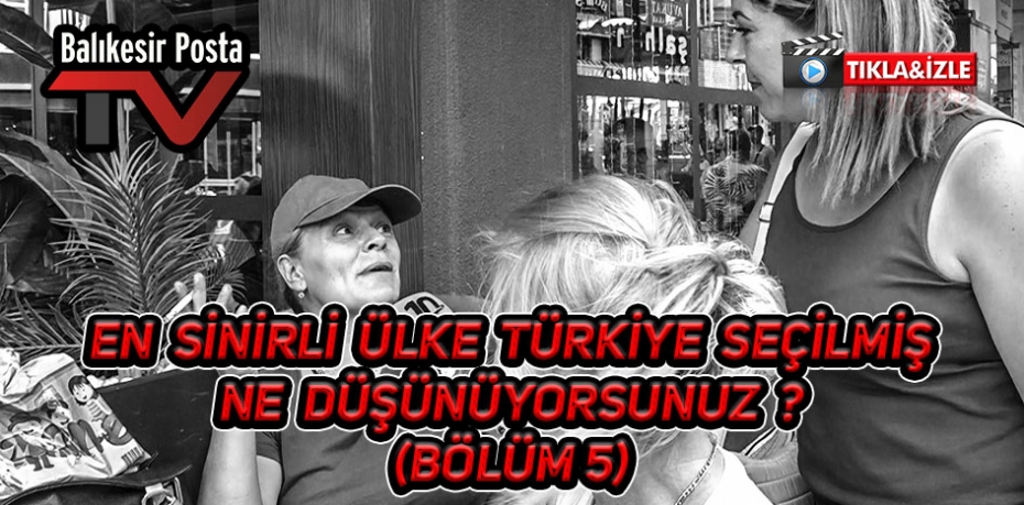 EN SİNİRLİ ÜLKE TÜRKİYE SEÇİLMİŞ NE DÜŞÜNÜYORSUNUZ ?