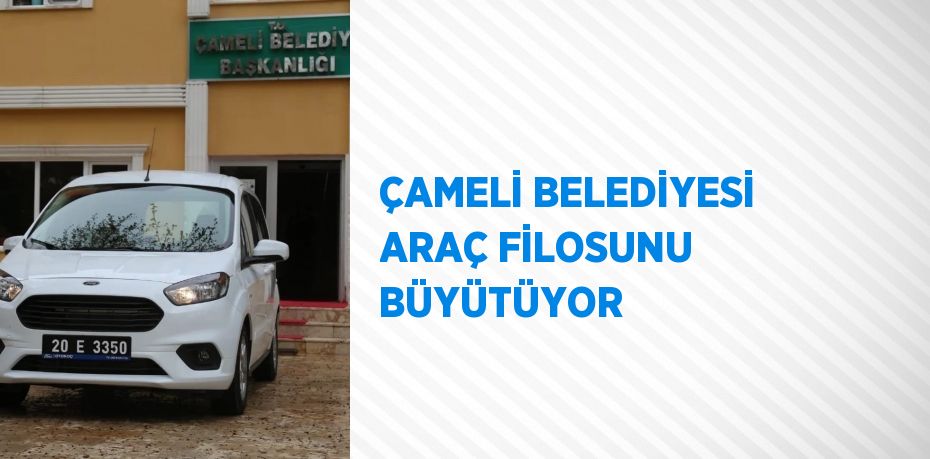 ÇAMELİ BELEDİYESİ ARAÇ FİLOSUNU BÜYÜTÜYOR