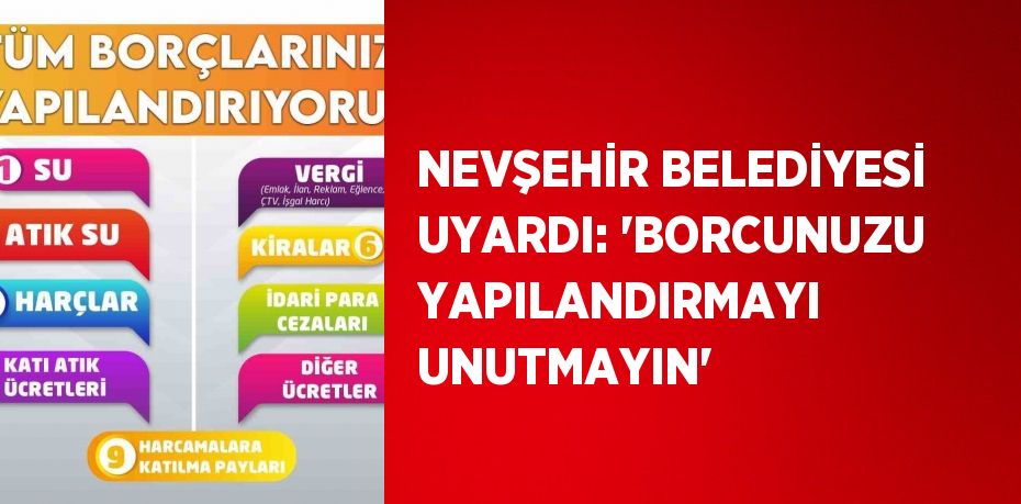 NEVŞEHİR BELEDİYESİ UYARDI: 'BORCUNUZU YAPILANDIRMAYI UNUTMAYIN'