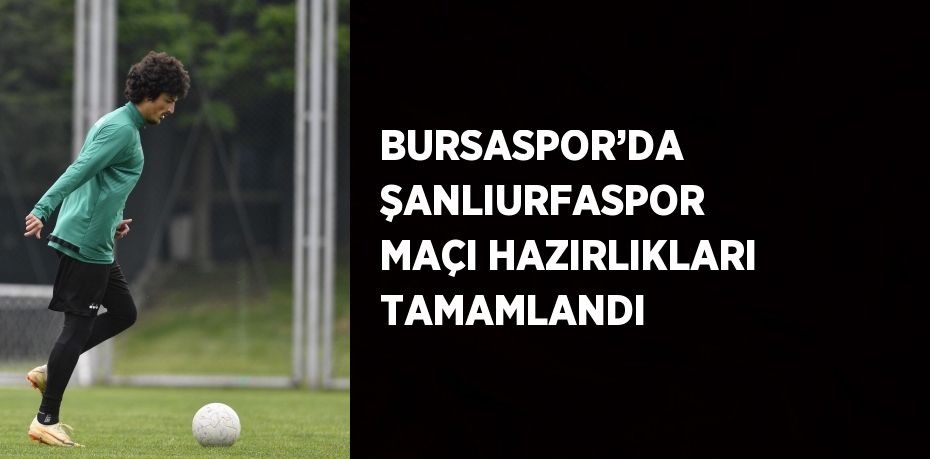 BURSASPOR’DA ŞANLIURFASPOR MAÇI HAZIRLIKLARI TAMAMLANDI