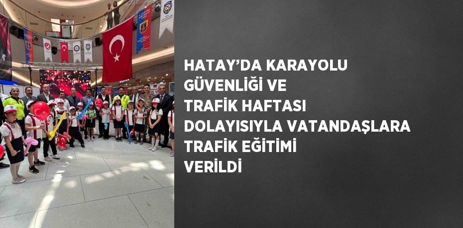 HATAY’DA KARAYOLU GÜVENLİĞİ VE TRAFİK HAFTASI DOLAYISIYLA VATANDAŞLARA TRAFİK EĞİTİMİ VERİLDİ