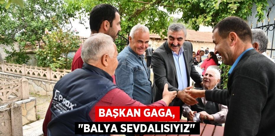 Başkan Gaga, "Balya sevdalısıyız"