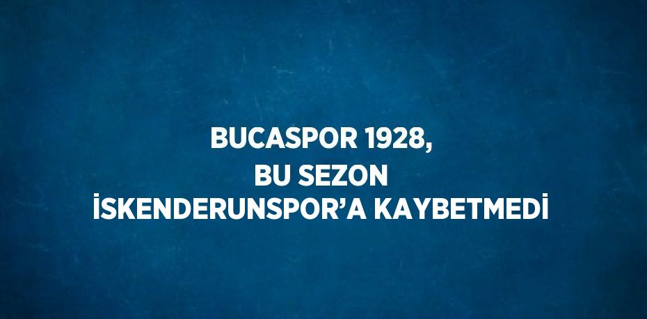 BUCASPOR 1928, BU SEZON İSKENDERUNSPOR’A KAYBETMEDİ