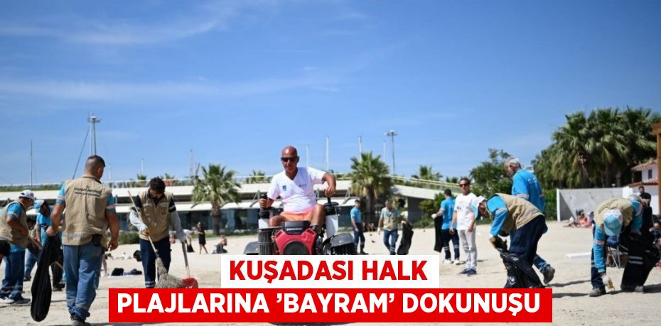 KUŞADASI HALK PLAJLARINA ’BAYRAM’ DOKUNUŞU