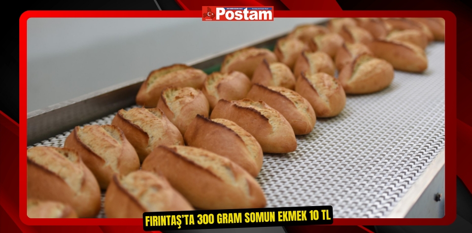 Fırıntaş’ta 300 gram somun ekmek 10 TL