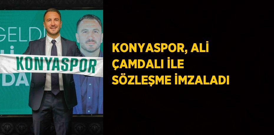 KONYASPOR, ALİ ÇAMDALI İLE SÖZLEŞME İMZALADI