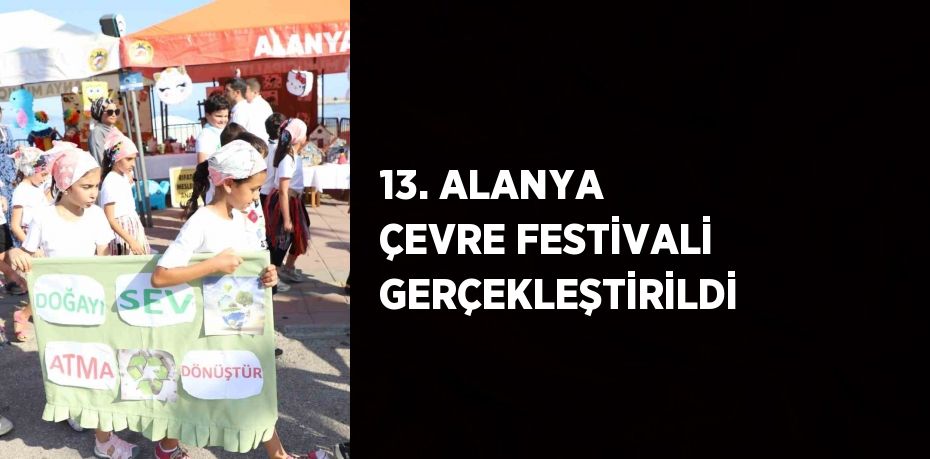 13. ALANYA ÇEVRE FESTİVALİ GERÇEKLEŞTİRİLDİ