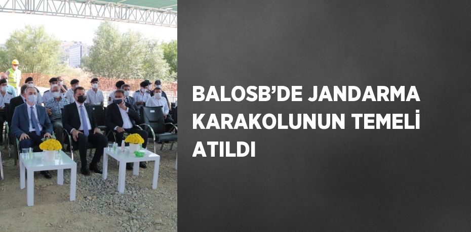 BALOSB’DE JANDARMA KARAKOLUNUN TEMELİ ATILDI