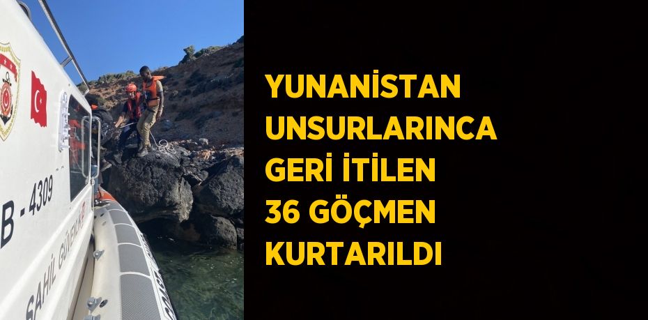 YUNANİSTAN UNSURLARINCA GERİ İTİLEN 36 GÖÇMEN KURTARILDI