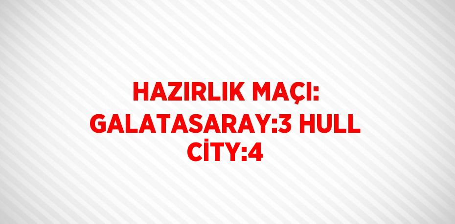 HAZIRLIK MAÇI: GALATASARAY:3 HULL CİTY:4