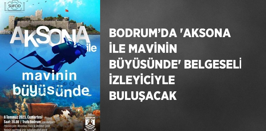 BODRUM’DA 'AKSONA İLE MAVİNİN BÜYÜSÜNDE' BELGESELİ İZLEYİCİYLE BULUŞACAK