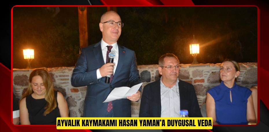 AYVALIK KAYMAKAMI HASAN YAMAN’A DUYGUSAL VEDA