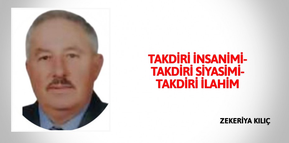 TAKDİRİ İNSANİMİ-TAKDİRİ SİYASİMİ-TAKDİRİ İLAHİM