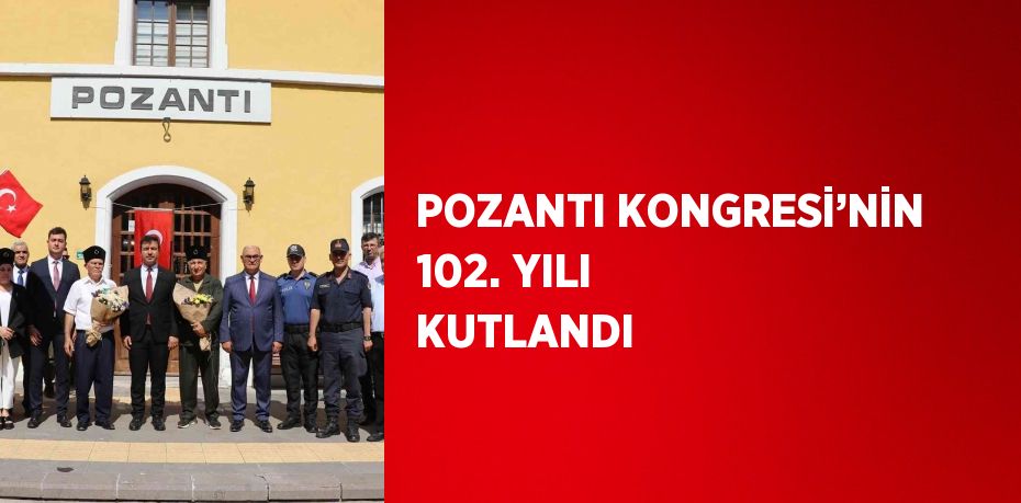 POZANTI KONGRESİ’NİN 102. YILI KUTLANDI