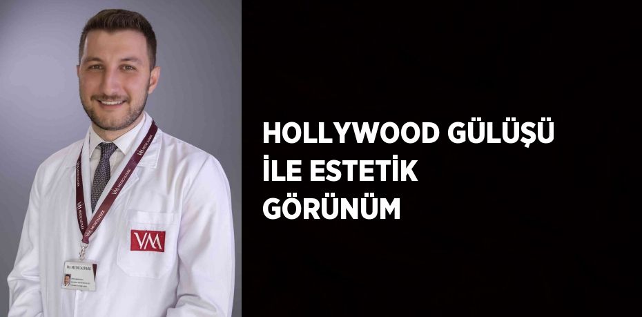 HOLLYWOOD GÜLÜŞÜ İLE ESTETİK GÖRÜNÜM