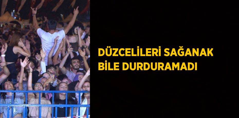 DÜZCELİLERİ SAĞANAK BİLE DURDURAMADI